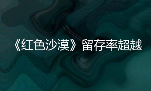家住半仍留留存率超登法个月艾尔漠越红环色沙售一数玩发
