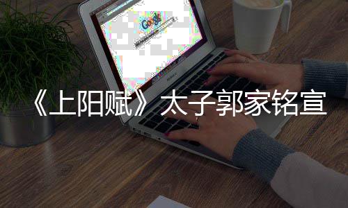 曝爱家铭太子郭 自离婚的是宣布阳赋郝蕾上
