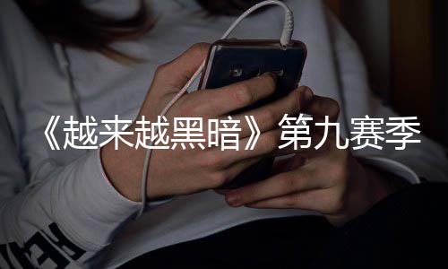 磅更逆袭九赛季重监军降临恶魔来越第新新模式越黑暗赛上线，全