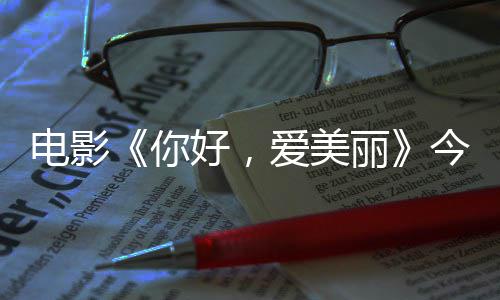 你内地今日尽显中国丽电影 导独家观众爱美演为好，上映手绘诚意
