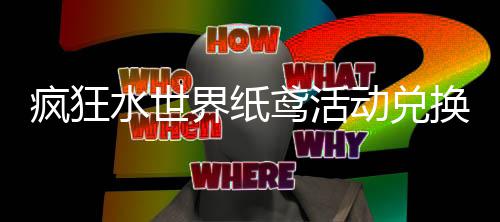 界纸荐攻略动兑鸢活换推水世疯狂