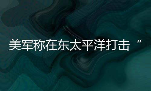 平洋亡致3人死东太打击毒船美军贩称在