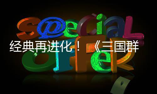 版经典再进第二格斗化撼开三国试震群英启传次测