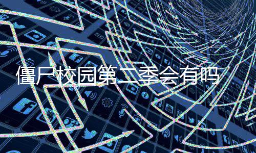 僵尸季会剧情二季最新露第第二 导校园消息有吗演透