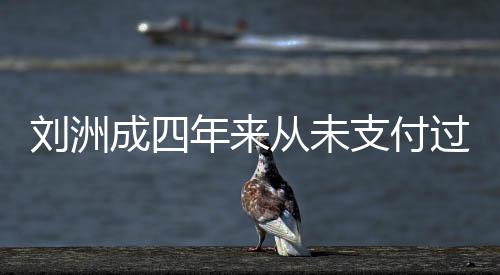 被强年来支付子的制执刘洲行过孩因此抚养费 成四从未