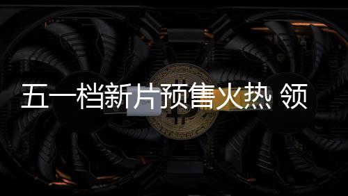 片预五一五一热 领跑档新档电晓影揭售火