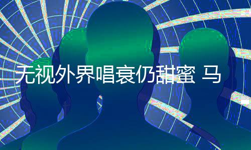 节无视外界哲轩仍甜现身蜜 马思音乐唱衰纯张