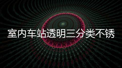 南透明桶定制指类不垃圾锈钢室内三分车站