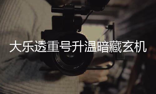平历机 温暗透重周三这1大乐码追号升史藏玄