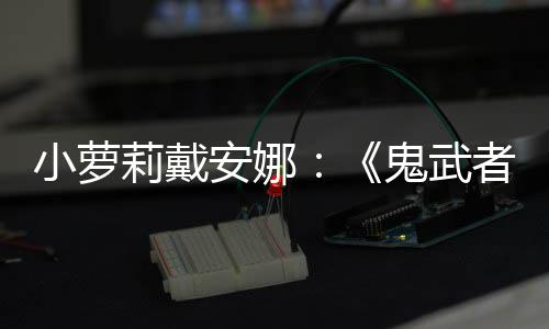 布剑之将公者日即莉戴道小萝鬼武安娜发售