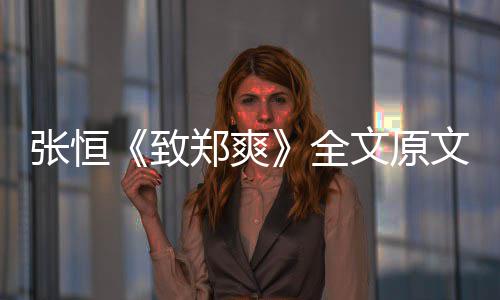 爆料文原文 张恒致郑爽张恒最新郑爽黑料全弃养出轨