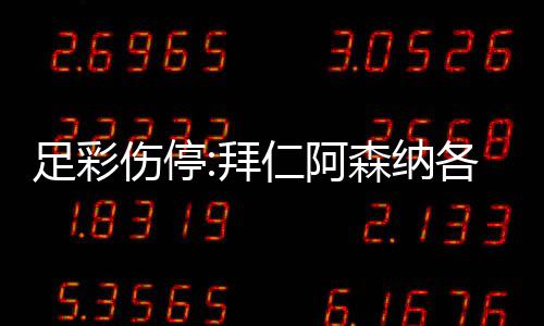 拜 巴诺1足彩主力仁阿列卡各失4名门停伤停森纳赛