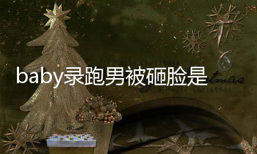 男被添回砸脸况 录跑导演么情姚译应是什